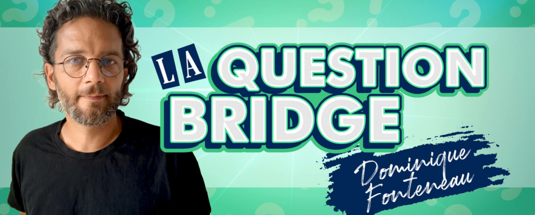 La question bridge Dominique